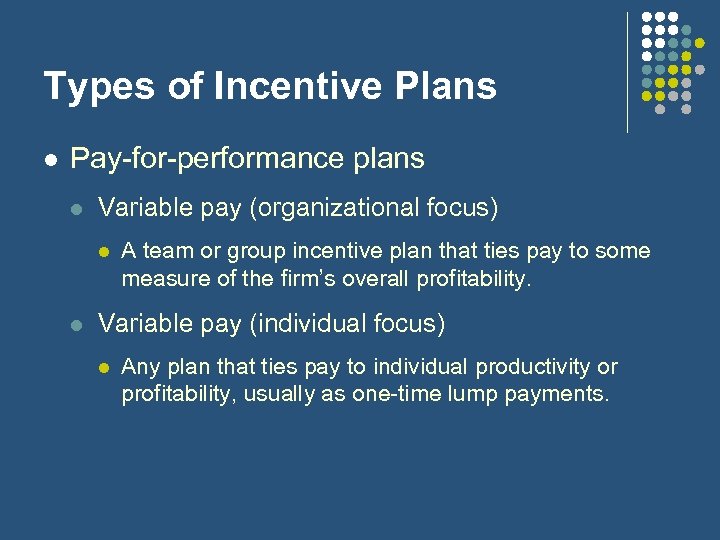 Types of Incentive Plans l Pay-for-performance plans l Variable pay (organizational focus) l l