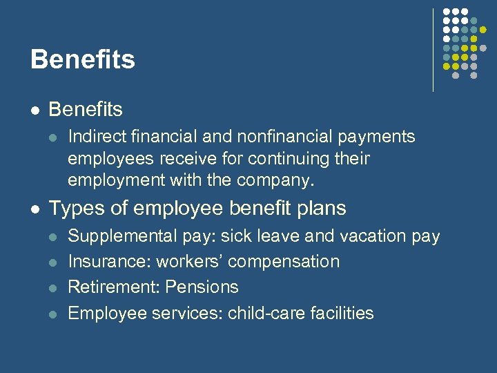 Benefits l l Indirect financial and nonfinancial payments employees receive for continuing their employment