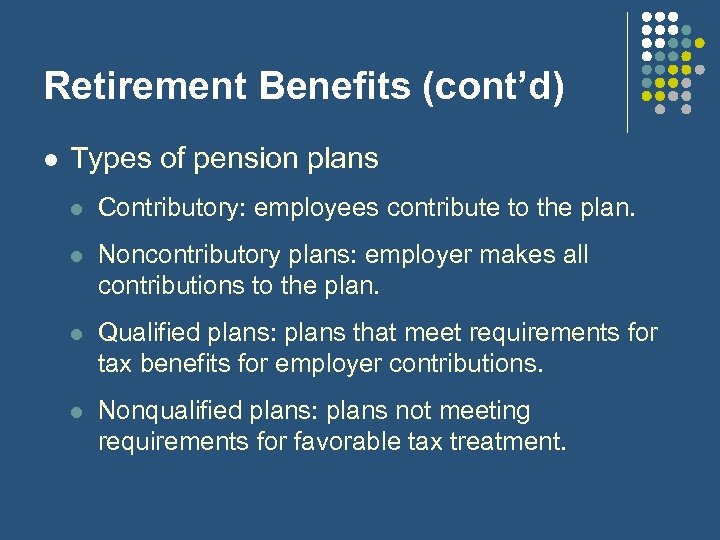 Retirement Benefits (cont’d) l Types of pension plans l Contributory: employees contribute to the