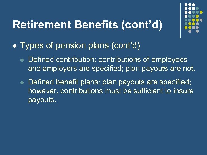 Retirement Benefits (cont’d) l Types of pension plans (cont’d) l Defined contribution: contributions of