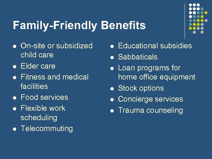 Family-Friendly Benefits l l l On-site or subsidized child care Elder care Fitness and
