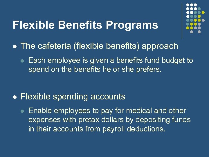 Flexible Benefits Programs l The cafeteria (flexible benefits) approach l l Each employee is