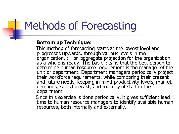 Methods of Forecasting Bottom up Technique: This method of forecasting starts at the lowest