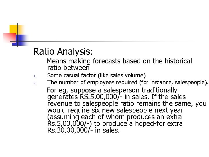 Ratio Analysis: Means making forecasts based on the historical ratio between 1. 2. Some