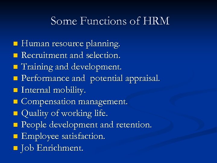Some Functions of HRM Human resource planning. n Recruitment and selection. n Training and