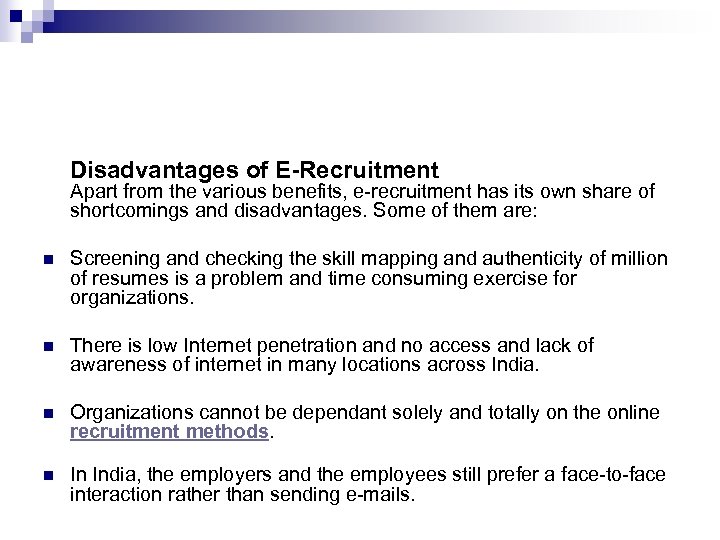  Disadvantages of E-Recruitment Apart from the various benefits, e-recruitment has its own share