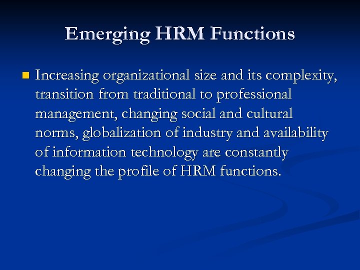 Emerging HRM Functions n Increasing organizational size and its complexity, transition from traditional to