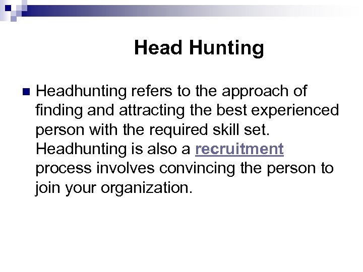  Head Hunting n Headhunting refers to the approach of finding and attracting the