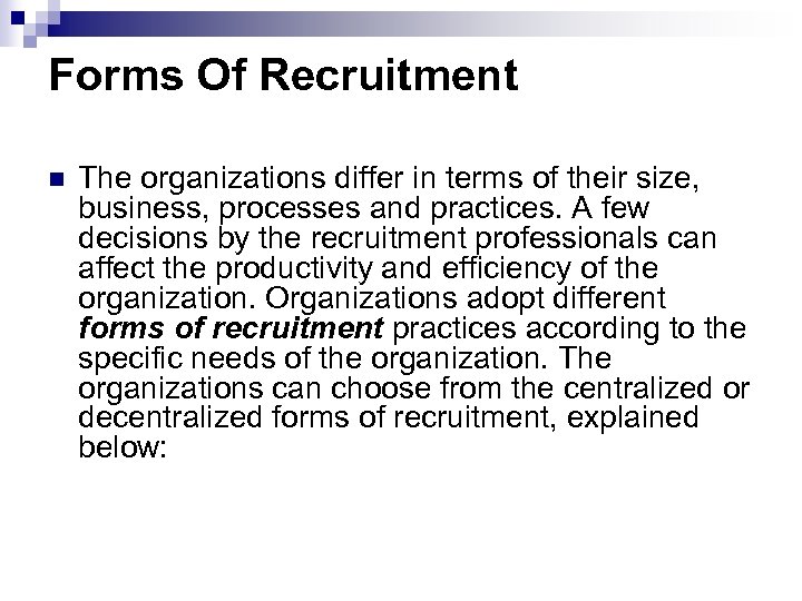 Forms Of Recruitment n The organizations differ in terms of their size, business, processes