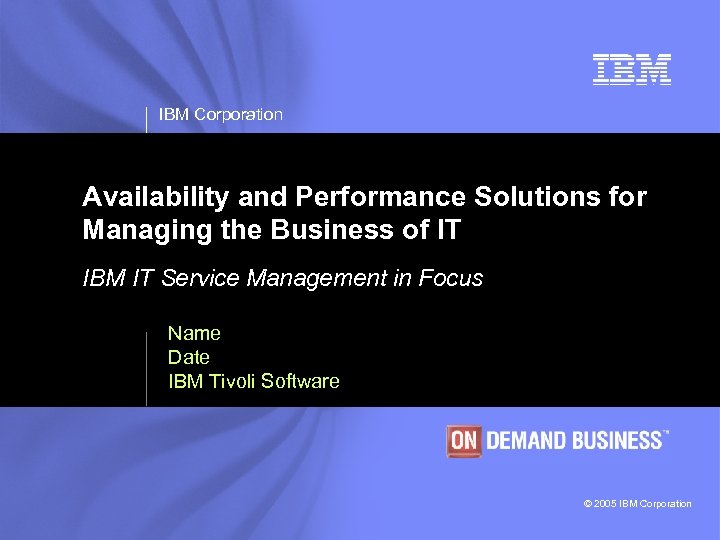 IBM Corporation Availability and Performance Solutions for Managing the Business of IT IBM IT