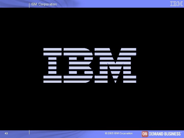 IBM Corporation 42 © 2005 IBM Corporation 