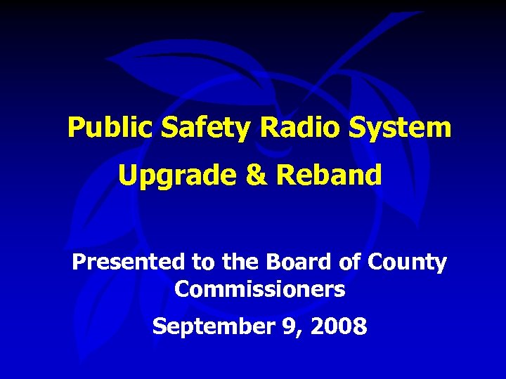 Public Safety Radio System Upgrade & Reband Presented to the Board of County Commissioners