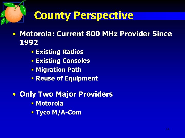 County Perspective • Motorola: Current 800 MHz Provider Since 1992 § Existing Radios §