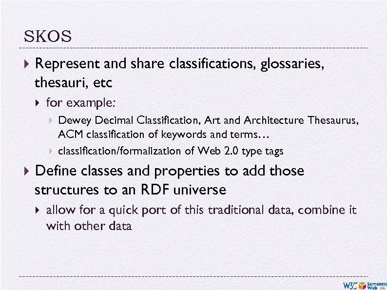 SKOS Represent and share classifications, glossaries, thesauri, etc for example: Dewey Decimal Classification, Art