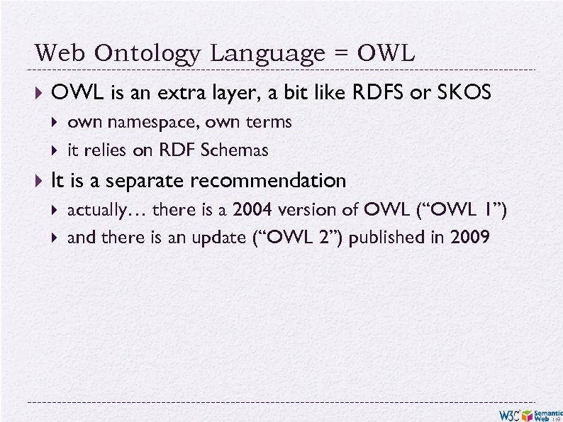 Web Ontology Language = OWL is an extra layer, a bit like RDFS or