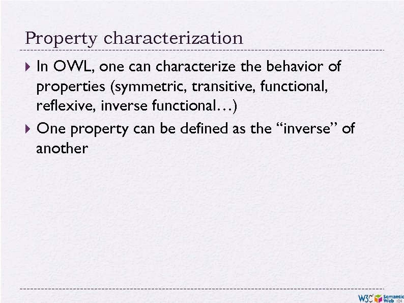 Property characterization In OWL, one can characterize the behavior of properties (symmetric, transitive, functional,