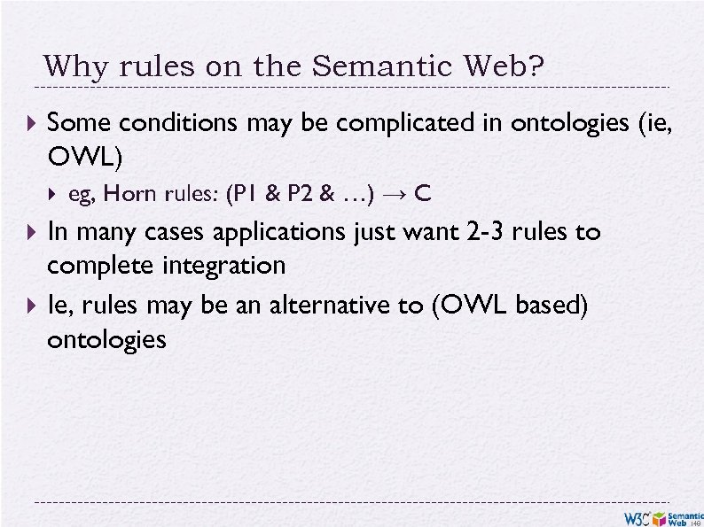 Why rules on the Semantic Web? Some conditions may be complicated in ontologies (ie,
