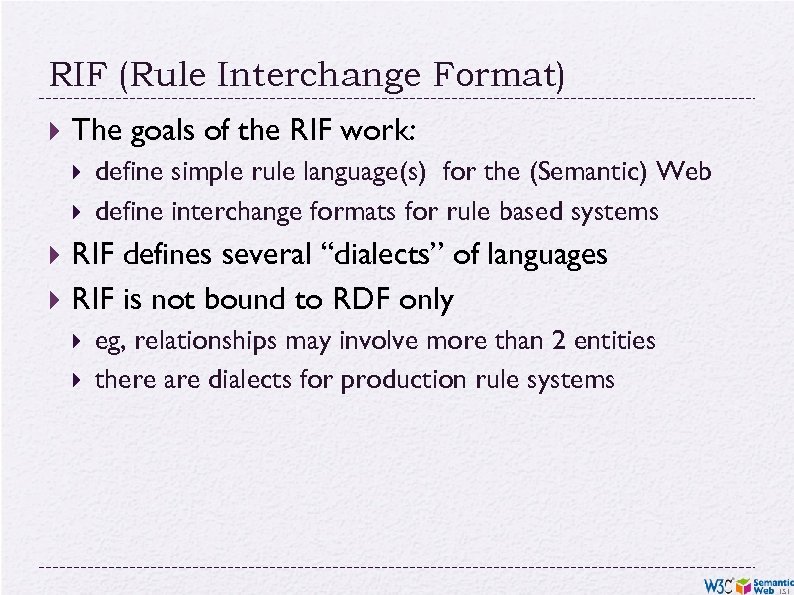 RIF (Rule Interchange Format) The goals of the RIF work: define simple rule language(s)