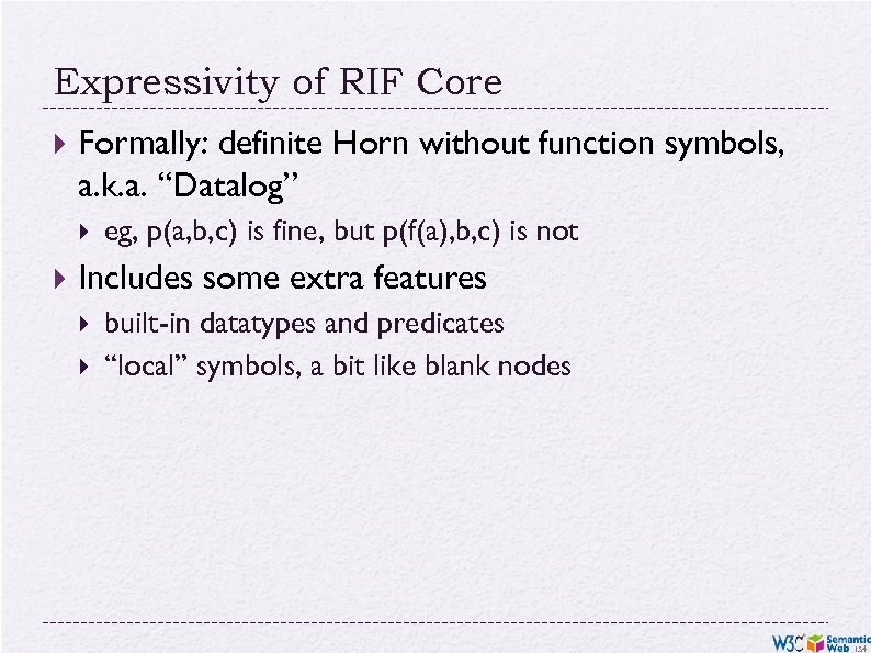 Expressivity of RIF Core Formally: definite Horn without function symbols, a. k. a. “Datalog”