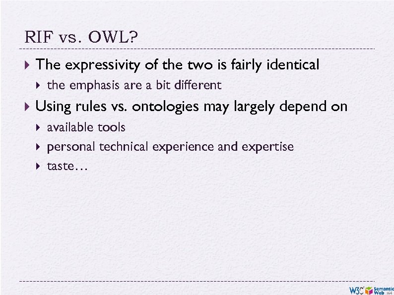 RIF vs. OWL? The expressivity of the two is fairly identical the emphasis are
