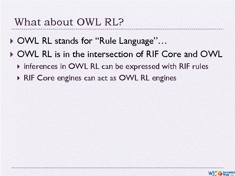 What about OWL RL? OWL RL stands for “Rule Language”… OWL RL is in