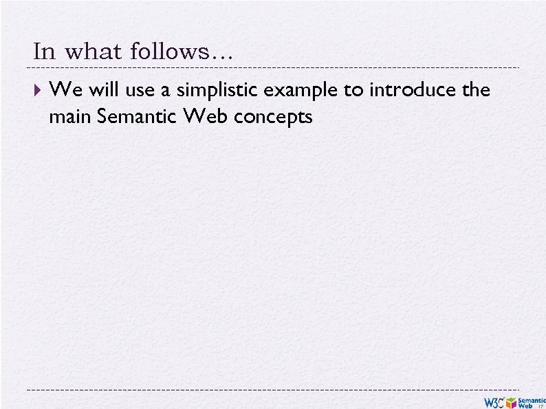 In what follows… We will use a simplistic example to introduce the main Semantic