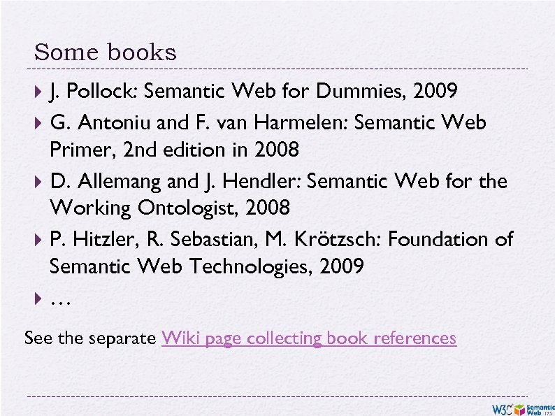 Some books J. Pollock: Semantic Web for Dummies, 2009 G. Antoniu and F. van