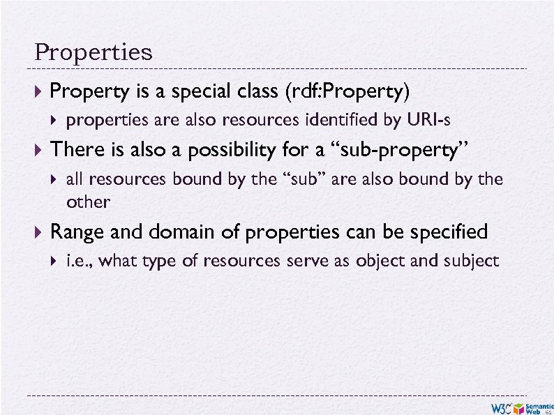 Properties Property is a special class (rdf: Property) There is also a possibility for