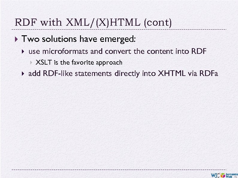 RDF with XML/(X)HTML (cont) Two solutions have emerged: use microformats and convert the content
