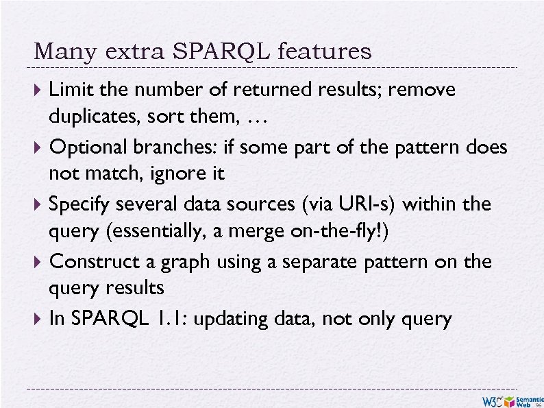 Many extra SPARQL features Limit the number of returned results; remove duplicates, sort them,