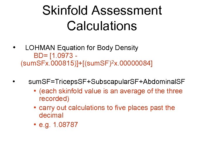 Skinfold Assessment Calculations • • LOHMAN Equation for Body Density BD= [1. 0973 (sum.