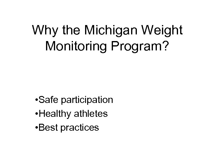 Why the Michigan Weight Monitoring Program? • Safe participation • Healthy athletes • Best