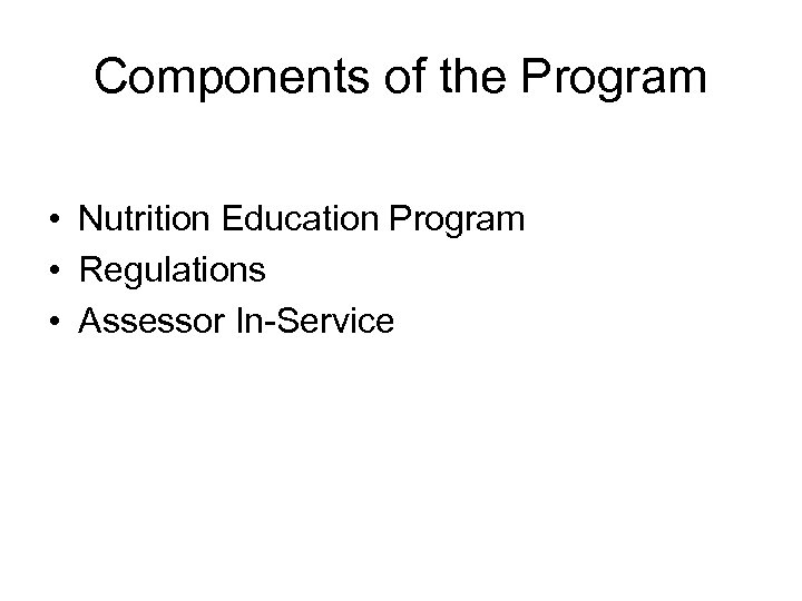 Components of the Program • Nutrition Education Program • Regulations • Assessor In-Service 