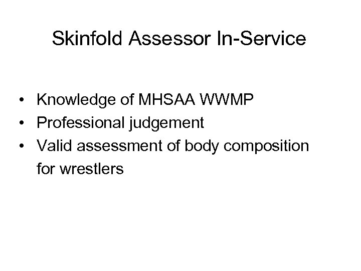 Skinfold Assessor In-Service • Knowledge of MHSAA WWMP • Professional judgement • Valid assessment
