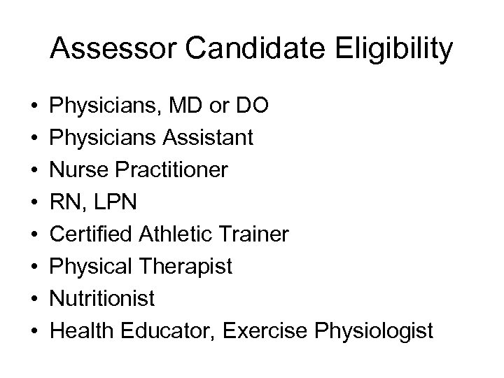 Assessor Candidate Eligibility • • Physicians, MD or DO Physicians Assistant Nurse Practitioner RN,