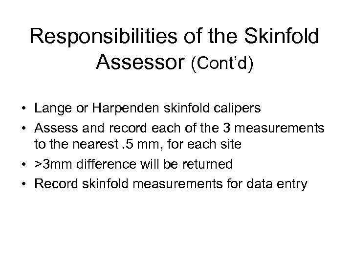 Responsibilities of the Skinfold Assessor (Cont’d) • Lange or Harpenden skinfold calipers • Assess
