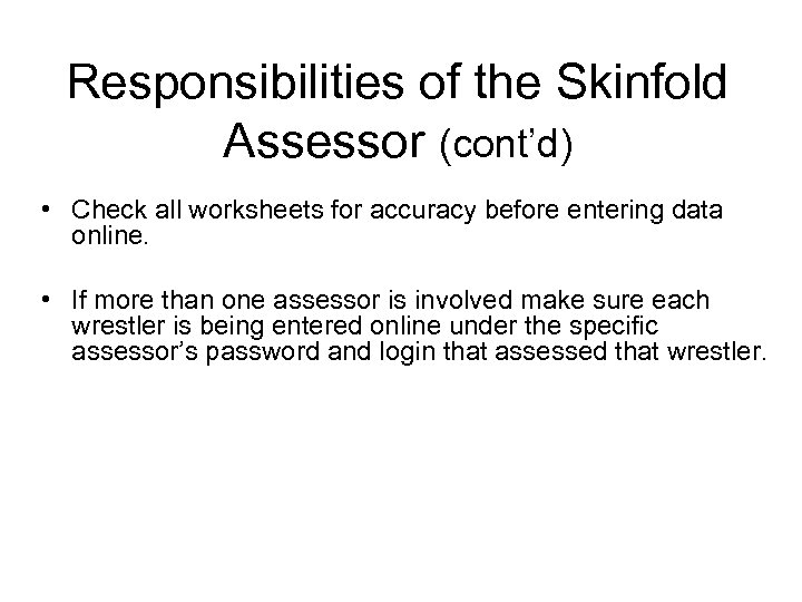 Responsibilities of the Skinfold Assessor (cont’d) • Check all worksheets for accuracy before entering