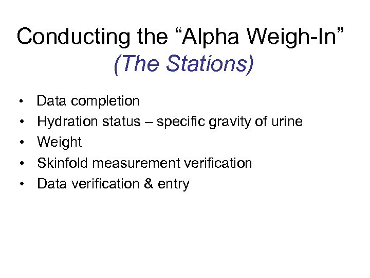 Conducting the “Alpha Weigh-In” (The Stations) • • • Data completion Hydration status –