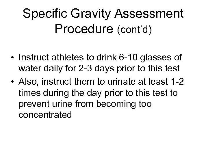 Specific Gravity Assessment Procedure (cont’d) • Instruct athletes to drink 6 -10 glasses of