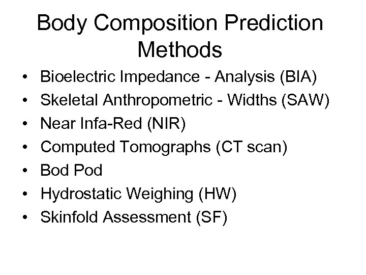 Body Composition Prediction Methods • • Bioelectric Impedance - Analysis (BIA) Skeletal Anthropometric -