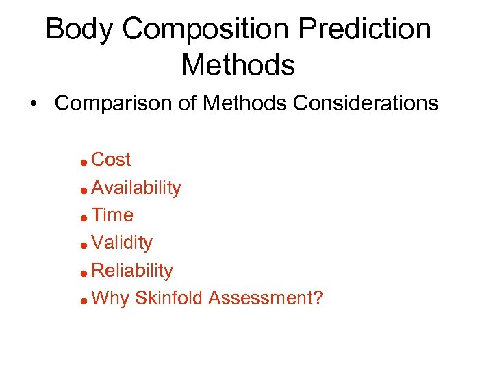 Body Composition Prediction Methods • Comparison of Methods Considerations Cost = Availability = Time