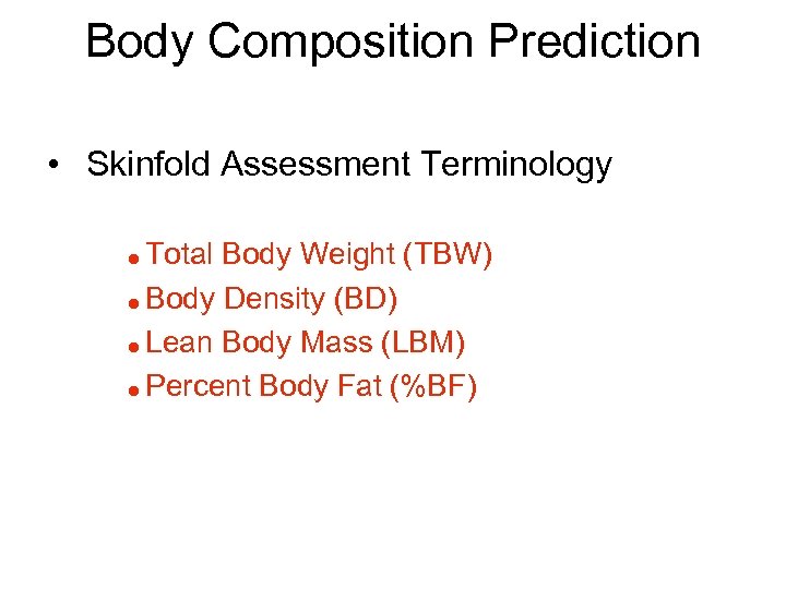 Body Composition Prediction • Skinfold Assessment Terminology Total Body Weight (TBW) = Body Density