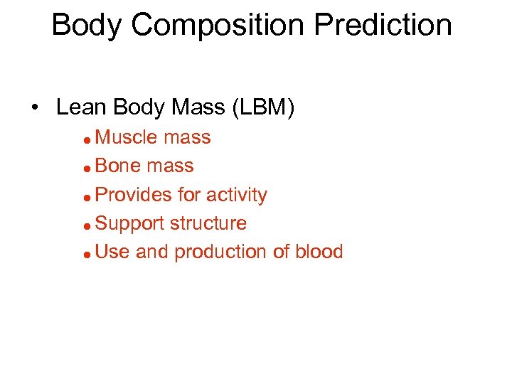 Body Composition Prediction • Lean Body Mass (LBM) Muscle mass = Bone mass =