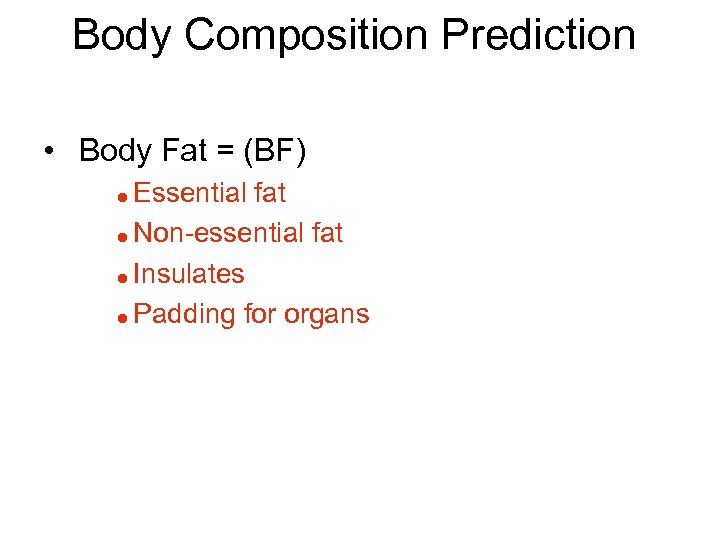 Body Composition Prediction • Body Fat = (BF) Essential fat = Non-essential fat =
