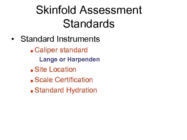 Skinfold Assessment Standards • Standard Instruments = Caliper standard Lange or Harpenden Site Location