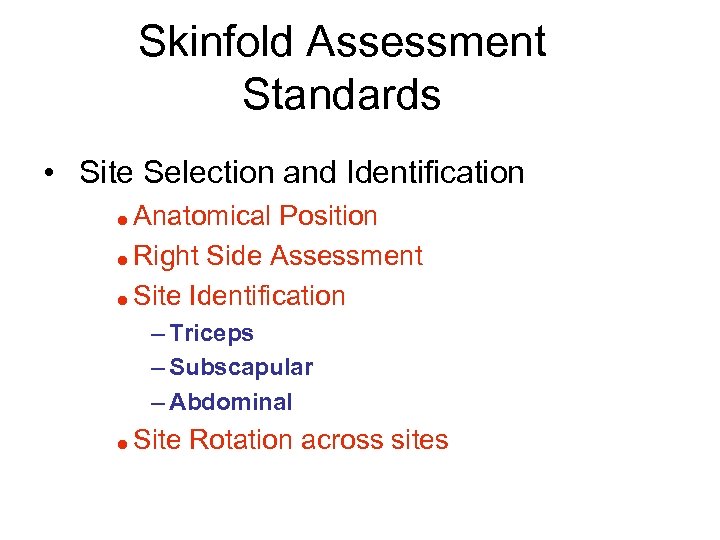 Skinfold Assessment Standards • Site Selection and Identification Anatomical Position = Right Side Assessment