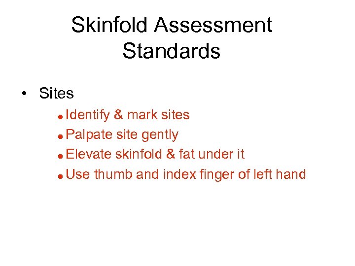 Skinfold Assessment Standards • Sites Identify & mark sites = Palpate site gently =