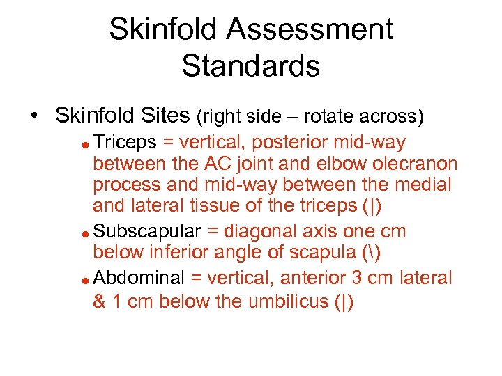 Skinfold Assessment Standards • Skinfold Sites (right side – rotate across) Triceps = vertical,