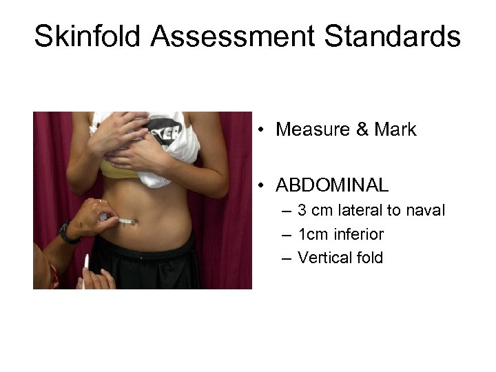 Skinfold Assessment Standards • Measure & Mark • ABDOMINAL – 3 cm lateral to