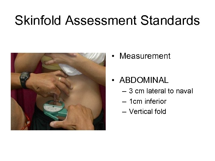 Skinfold Assessment Standards • Measurement • ABDOMINAL – 3 cm lateral to naval –